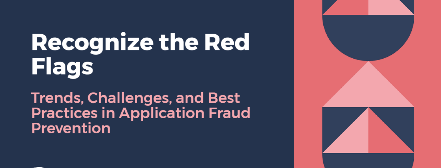 A graphic in navy blue and red that includes the title of the article “Recognize the Red Flags: Trends, Challenges, and Best Practices in Application Fraud Prevention”. 